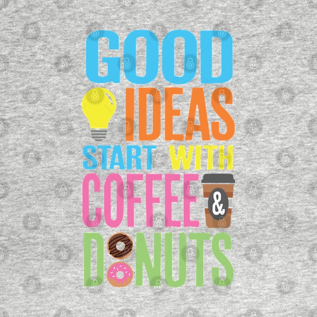 Good Ideas Start With Coffee and Donuts by PCStudio57